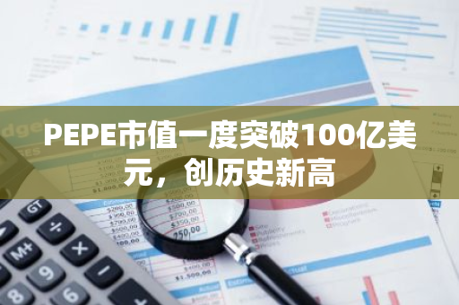 PEPE市值一度突破100亿美元，创历史新高