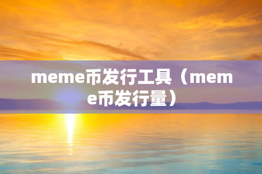 meme币发行工具（meme币发行量）