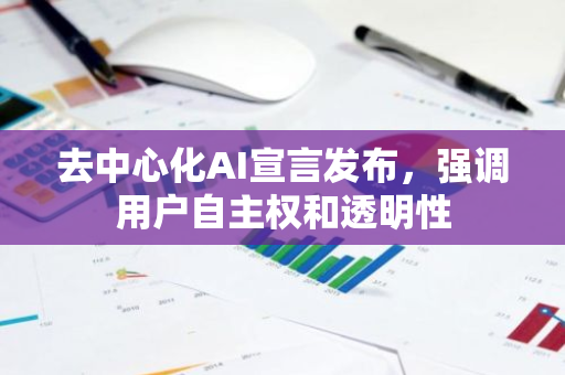 去中心化AI宣言发布，强调用户自主权和透明性