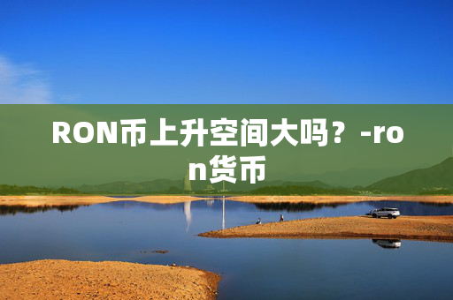 RON币上升空间大吗？-ron货币