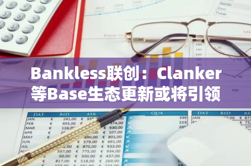 Bankless联创：Clanker等Base生态更新或将引领以太坊生态Meme币热潮