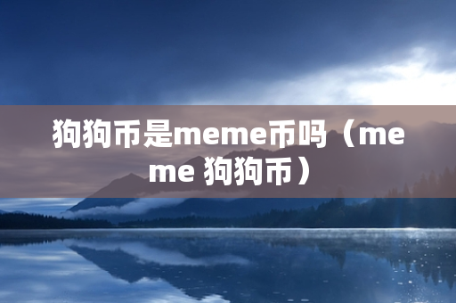 狗狗币是meme币吗（meme 狗狗币）