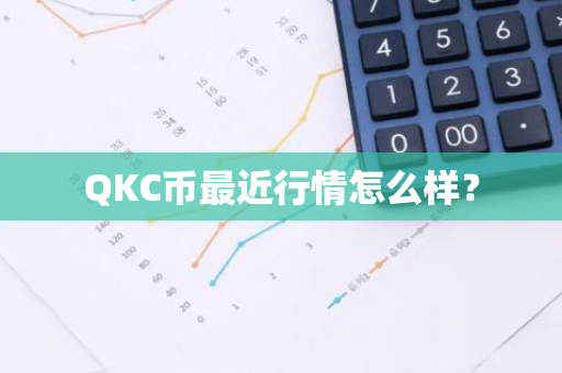 QKC币最近行情怎么样？