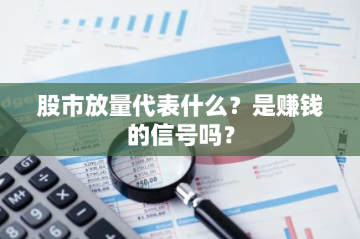 股市放量代表什么？是赚钱的信号吗？