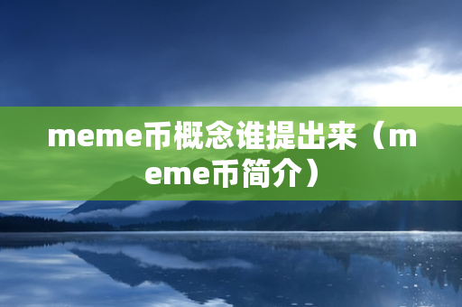 meme币概念谁提出来（meme币简介）