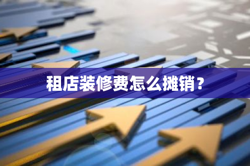 租店装修费怎么摊销？