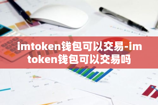 imtoken钱包可以交易-imtoken钱包可以交易吗