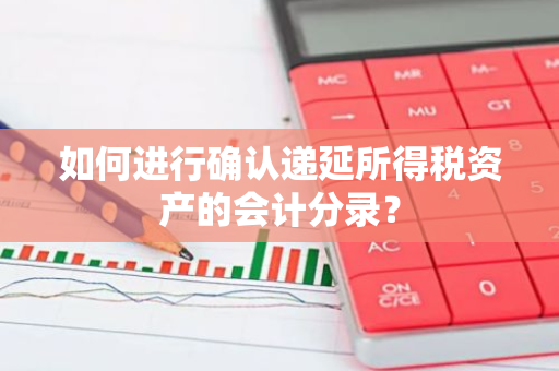 如何进行确认递延所得税资产的会计分录？