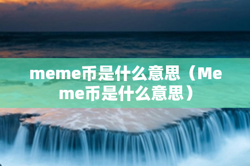 meme币是什么意思（Meme币是什么意思）