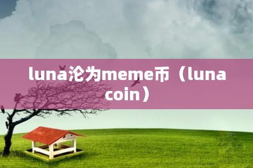 luna沦为meme币（lunacoin）