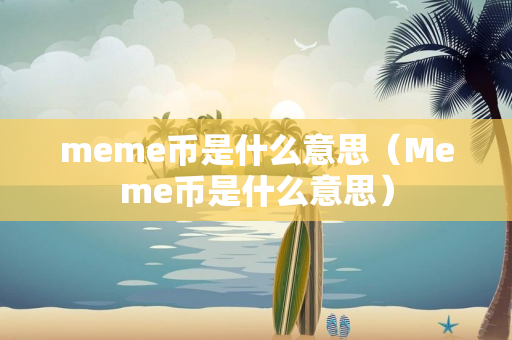 meme币是什么意思（Meme币是什么意思）