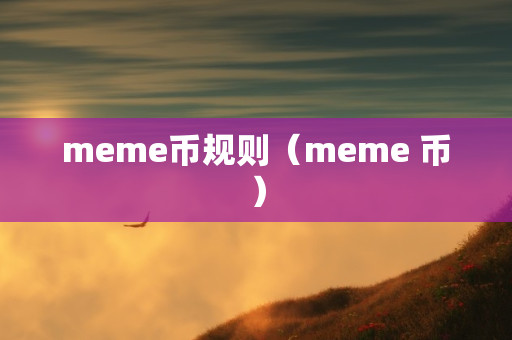 meme币规则（meme 币）