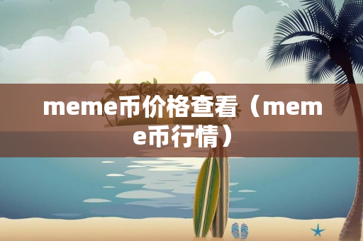 meme币价格查看（meme币行情）