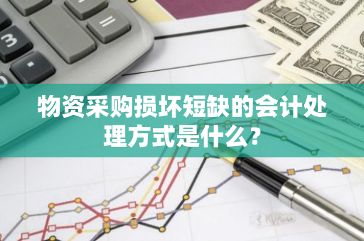 物资采购损坏短缺的会计处理方式是什么？