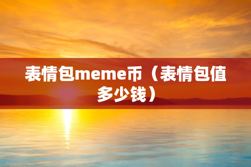 表情包meme币（表情包值多少钱）