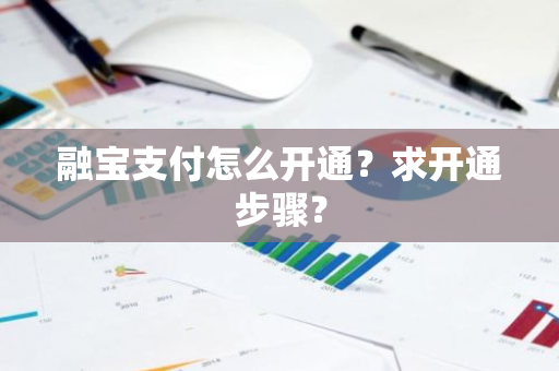 融宝支付怎么开通？求开通步骤？