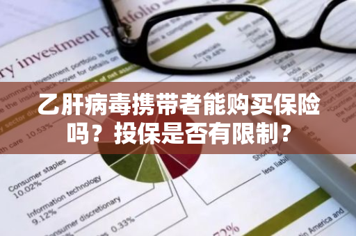 乙肝病毒携带者能购买保险吗？投保是否有限制？