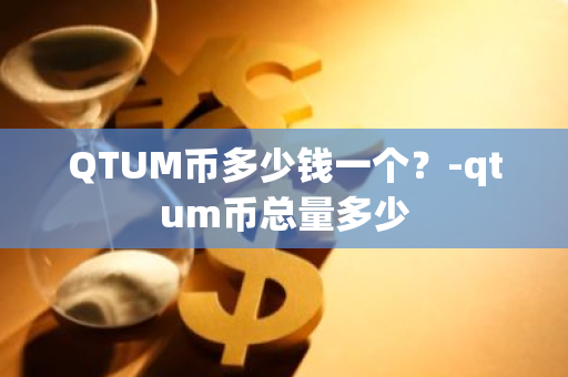 QTUM币多少钱一个？-qtum币总量多少