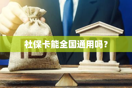 社保卡能全国通用吗？