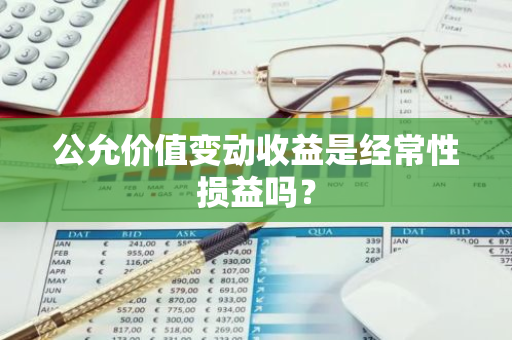 公允价值变动收益是经常性损益吗？