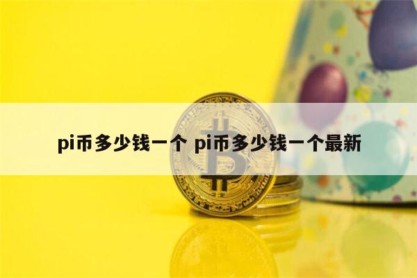 pi币多少钱一个 pi币价格最新