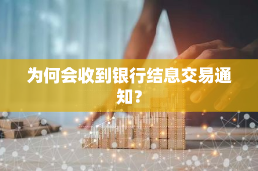 为何会收到银行结息交易通知？