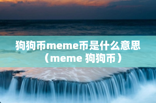 狗狗币meme币是什么意思（meme 狗狗币）