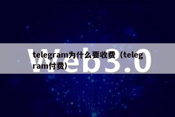 tlgram为什么要收费（tlgram付费