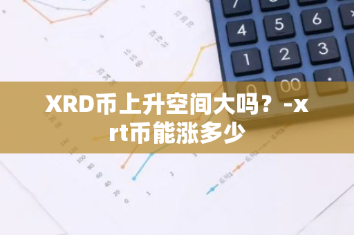 XRD币上升空间大吗？-xrt币能涨多少