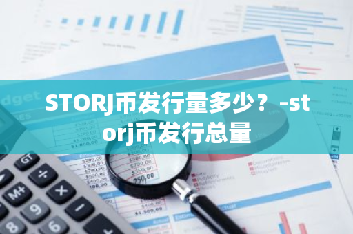 STORJ币发行量多少？-storj币发行总量