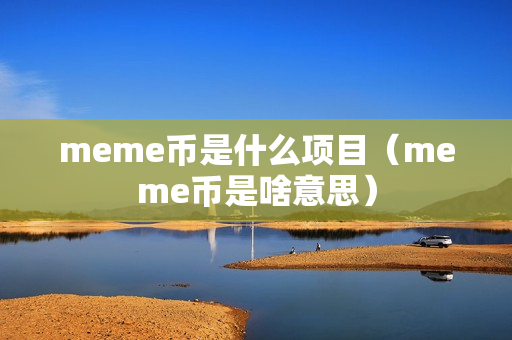 meme币是什么项目（meme币是啥意思）