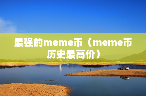 最强的meme币（meme币历史最高价）