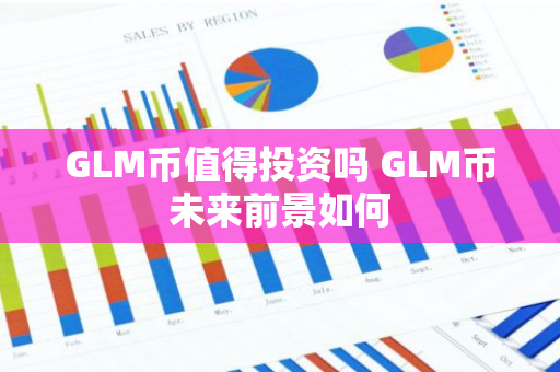 GLM币值得投资吗 GLM币未来前景如何