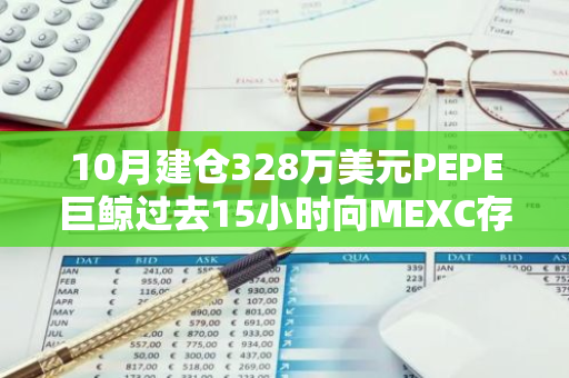 10月建仓328万美元PEPE巨鲸过去15小时向MEXC存入2228亿枚PEPE