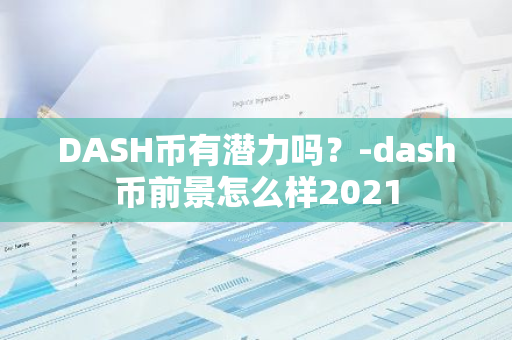 DASH币有潜力吗？-dash币前景怎么样2021