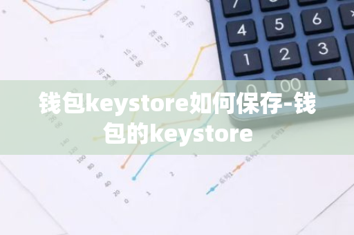 钱包keystore如何保存-钱包的keystore