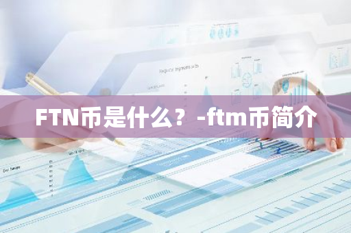 FTN币是什么？-ftm币简介