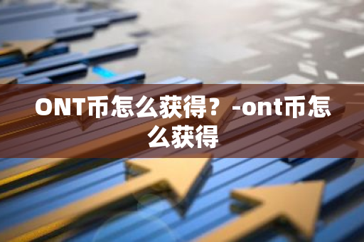 ONT币怎么获得？-ont币怎么获得