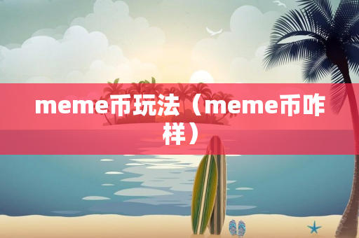 meme币玩法（meme币咋样）