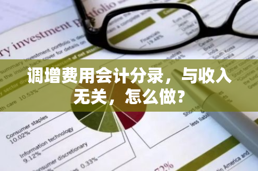 调增费用会计分录，与收入无关，怎么做？