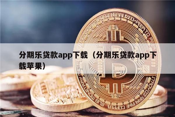 分期乐贷款app下载（分期乐贷款app下载苹果）