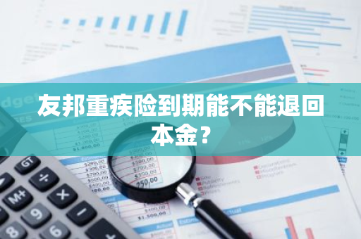 友邦重疾险到期能不能退回本金？