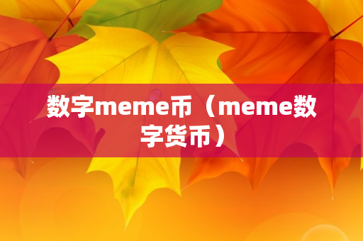 数字meme币（meme数字货币）