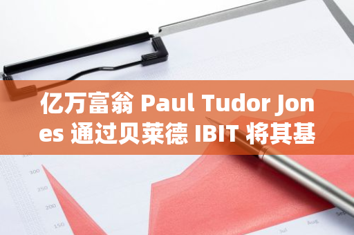 亿万富翁 Paul Tudor Jones 通过贝莱德 IBIT 将其基金 BTC 持仓增至 1.599 亿美元