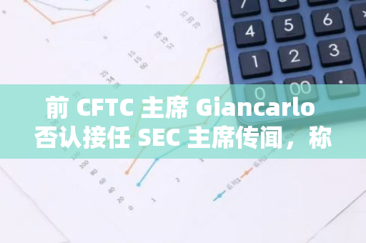 前 CFTC 主席 Giancarlo 否认接任 SEC 主席传闻，称“不愿再清理 Gensler 的烂摊子”