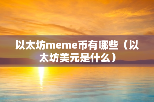 以太坊meme币有哪些（以太坊美元是什么）