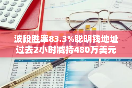 波段胜率83.3%聪明钱地址过去2小时减持480万美元WBTC