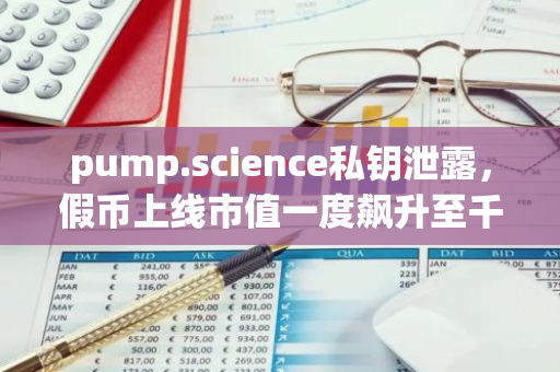 pump.science私钥泄露，假币上线市值一度飙升至千万美元