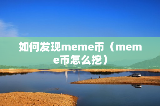 如何发现meme币（meme币怎么挖）