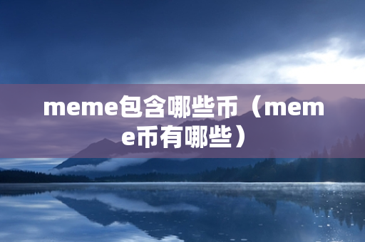 meme包含哪些币（meme币有哪些）